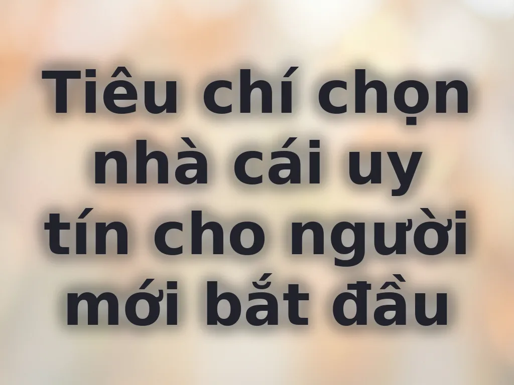 Tiêu chí chọn nhà cái uy tín