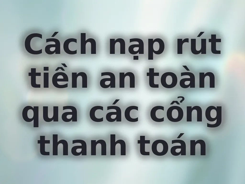 Cách nạp rút tiền an toàn